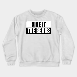 Give it the beans, funny bumper Crewneck Sweatshirt